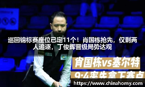 巡回锦标赛座位已定11个！肖国栋抢先，仅剩两人追逐，丁俊晖晋级局势达观